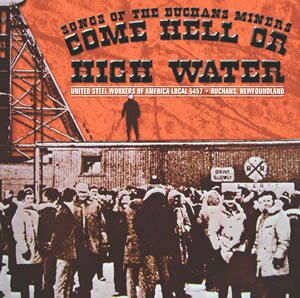 Come Hell or HIgh Water - Songs of the Buchans Miners
